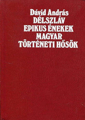 Dvid Andrs - Dlszlv epikus nekek magyar trtneti hsk