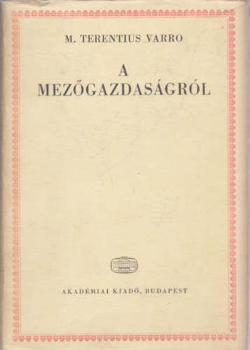M. Terentius Varro - A mez�gazdas�gr�l (latinul �s magyarul ford�totta Kun J�zsef)