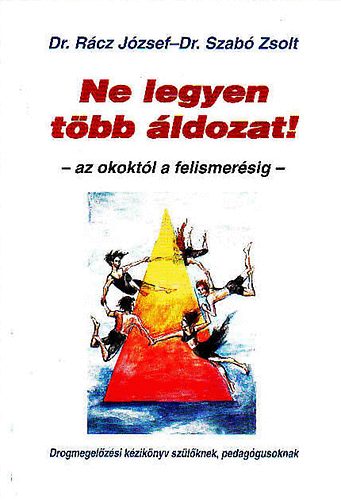 Dr. R�cz J.; Dr. Szab� Zsolt - Ne legyen t�bb �ldozat! (drogmegel�z�si k�zik�nyv)