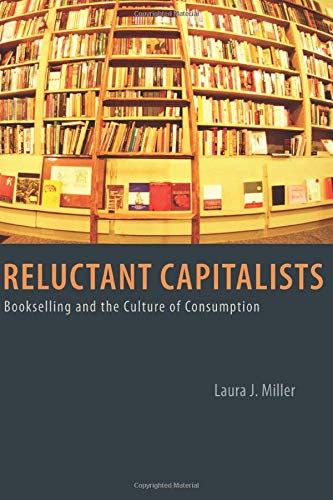Laura J. Miller - Reluctant Capitalists-Bookselling and the Culture of Consumption