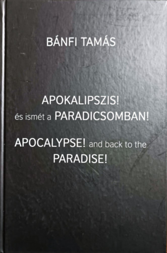 Bánfi Tamás - Apokalipszis! és ismét a Paradicsomban (Apocalypse! and back to the Paradise)