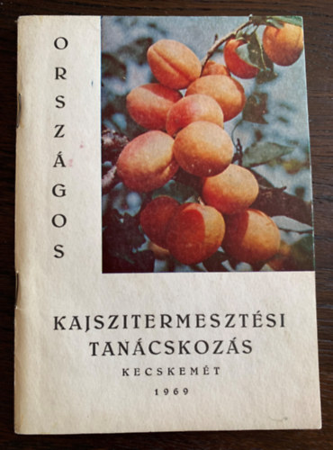 Varga Gyula (szerk.) - Országos Kajszitermesztési Tanácskozás - Kecskemét 1969 - A kajszibaracktermesztés alapvető kérdései