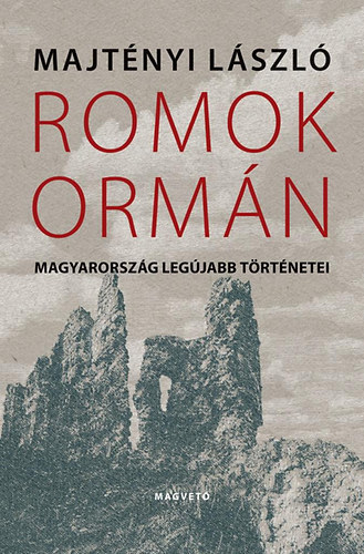 Szerz Majtnyi Lszl Szerkeszt Szeg Jnos - Romok ormn - Magyarorszg legjabb trtnetei