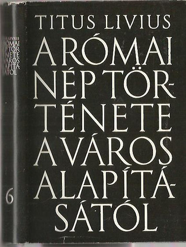 Titus Livius - A r�mai n�p t�rt�nete a v�rosalap�t�st�l 6.