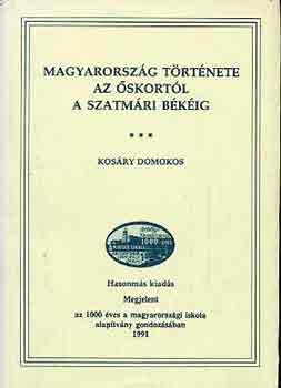 Dr. Kos�ry Domokos - Magyarorsz�g t�rt�nete az �skort�l a szatm�ri b�k�ig