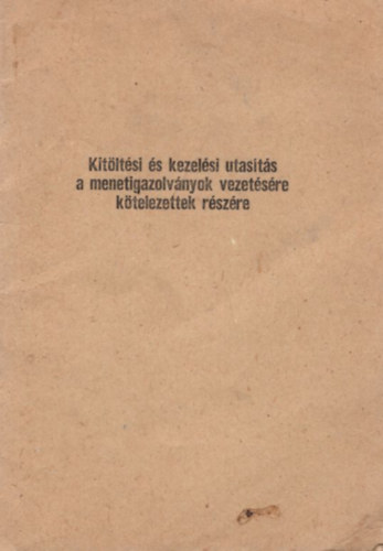 Kit�lt�si �s kezel�si utas�t�s a menetigazolv�nyok vezet�s�re k�telezettek r�sz�re ( 1983 -as )