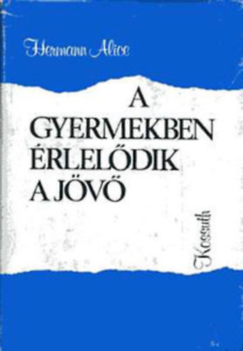 Hermann Alice - A gyermekeben �rlel�dik a j�v� - V�logatott �r�sok