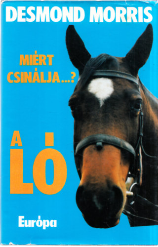 Desmond Morris - Miért csinálja...? A ló