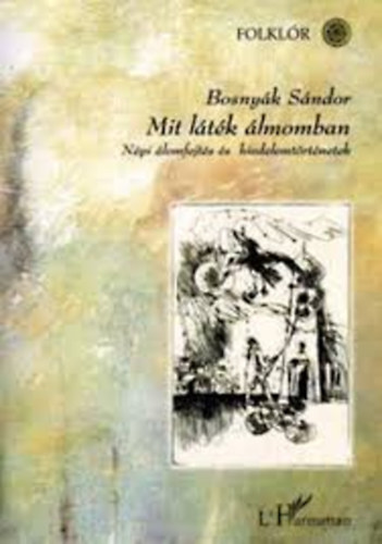 Bosnyák Sándor - Mit láték álmomban (népi álomfejtés és hiedelemtörténetek)