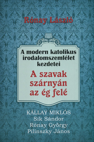 Rnay Lszl - A szavak szrnyn az g fel - A modern katolikus irodalomszemllet kezdetei