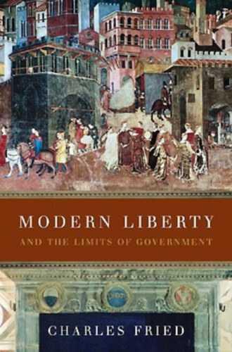 Charles Fried - Modern Liberty: And the Limits of Government