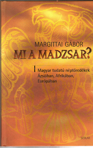 Margittai Gbor - Mi a madzsar? - Magyar tudat nptredkek zsiban, Afrikban, Eurpban