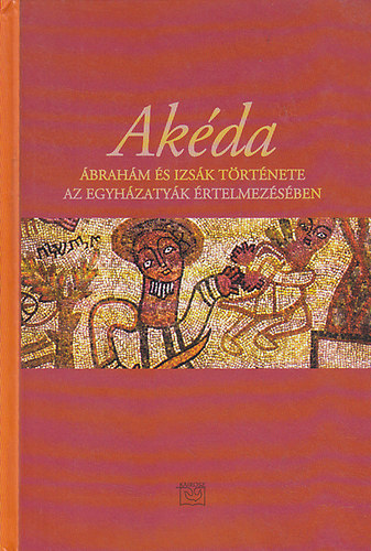 Kairosz Kiadó - Akéda - Ábrahám és Izsák története az egyházatyák értelmezésében