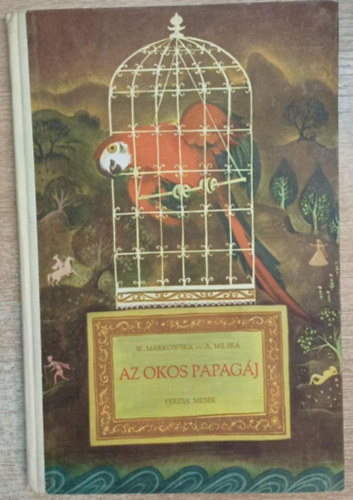 W.-Milska, A. Markowska - Az okos papagáj (perzsa mesék)