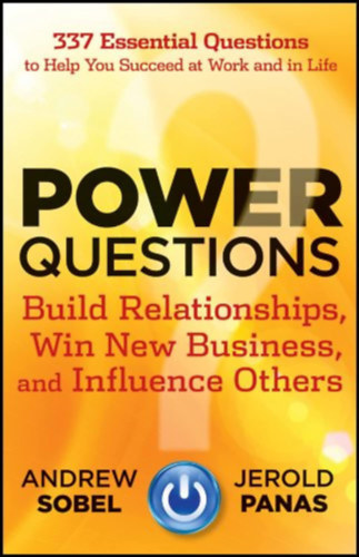 Jerold Panas Andrew Sobel - Power Questions: Build Relationships, Win New Business, and Influence Others