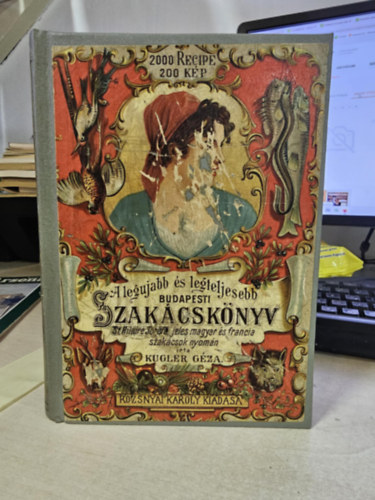 Kugler Géza - A legujabb és legteljesebb gyakorlati nagy budapesti szakácskönyv és házi czukrászat hires magyar és franczia szakács-művészek nyomán