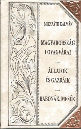 Mikszth Klmn - Magyarorszg lovagvrai - llatok s gazdk - Babonk, mesk (Mikszth-sorozat 43.)