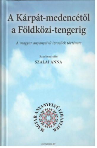 Szalai Anna  (szerk.) - A Krpt-medenctl a Fldkzi-tengerig - A magyar anyanyelv izraeliek trtnete