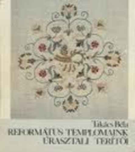 Tak�cs B�la - Reform�tus templomaink �rasztali ter�t�i (al��rt)