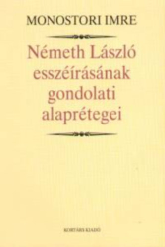 Monostori Imre - Nmeth Lszl esszrsnak gondolati alaprtegei - Tanulmnyok