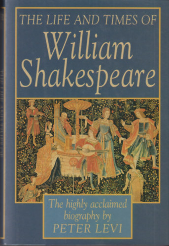 Peter Levi - The Life and Times of William Shakespeare