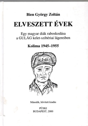Bien Gyrgy Zoltn - Elveszett vek- Egy magyar dik raboskodsa a GULAG kelet-szibriai lgereiben (Kolima, 1945-1955)