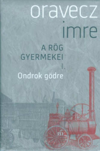 Oravecz Imre - A rög gyermekei I. Ondorok gödre