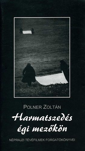 Harmatszed�s �gi mez�k�n - N�prajzi t�v�filmek forgat�k�nyvei