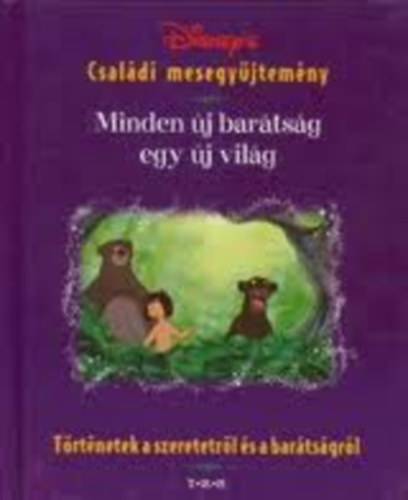 Csrgi Istvn  (ford.) - Minden j bartsg egy j vilg - Trtnetek a szeretetrl s a bartsgrl (Disney's Csaldi mesegyjtemny)