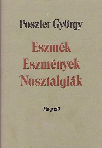 Poszler Gy�rgy - Eszm�k - Eszm�nyek - Nosztalgi�k