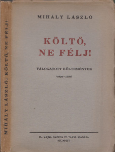 Mihly Lszl - Klt, ne flj! (vlogatott kltemnyek 1926-1936) - DEDIKLT!