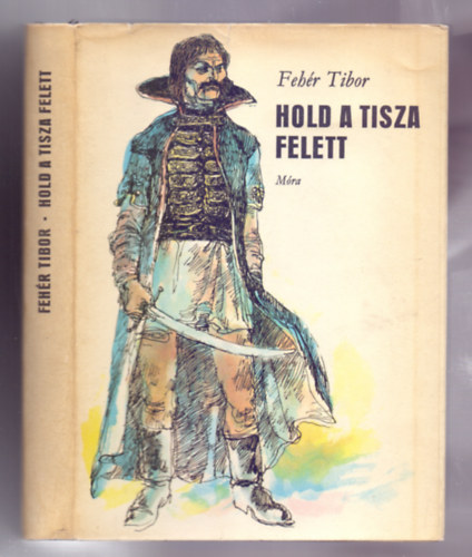 Feh�r Tibor - Hold a Tisza felett -  Reg�ny D�zsa Gy�rgyr�l (M�sodik kiad�s, Sz�sz Endre rajzaival)