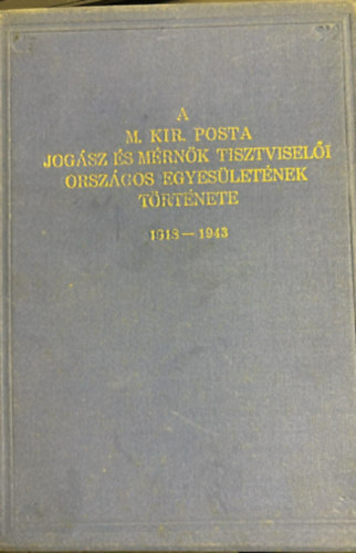 dr. P�zm�ny �d�n - A M. Kir. posta jog�sz �s m�rn�k tisztvisel�i orsz�gos egys�let�nek t�rt�nete 1913-1943