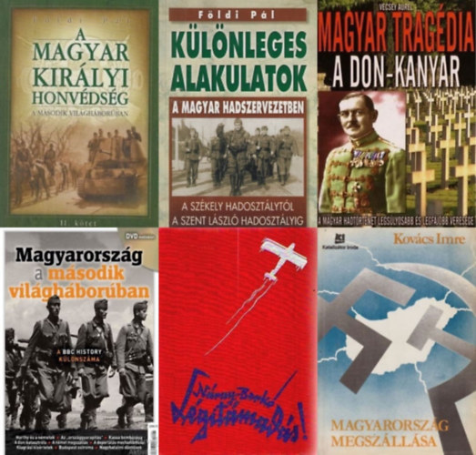 Vcsey Aurl, Nray Antal, Berk Istvn, Kovcs Imre Fldi Pl - 6 db knyv a msodik vilghbors Magyarorszgrl: Klnleges alakulatok a magyar hadszervezetben - A Szkely Hadosztlytl a Szent Lszl Hadosztlyig + A Magyar Kirlyi Honvdsg a msodik vilghborban II. ktet + Lgitm