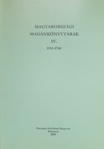 Balzs Mihly - Keser Blint  (szerk.) - Magyarorszgi magnknyvtrak IV. (1552-1740)