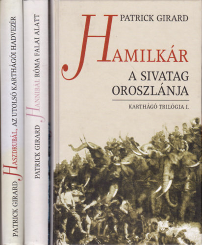 Patrick Girard - Karthg trilgia I-III. (Hamilkr a Sivatag Oroszlnja + Hannibl Rma falai alatt + Haszdrubl az utols karthgi hadvezr)