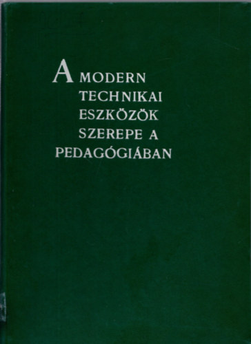 Ágoston György dr.  (szerk.) - A modern technikai eszközök szerepe a pedagógiában