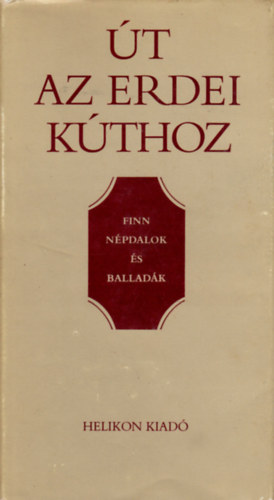 Helikon Kiad� - �t az erdei k�thoz (finn n�pdalok �s ballad�k)