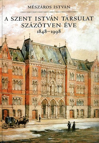 Mszros Istvn - A Szent Istvn Trsulat szztven ve 1848-1998