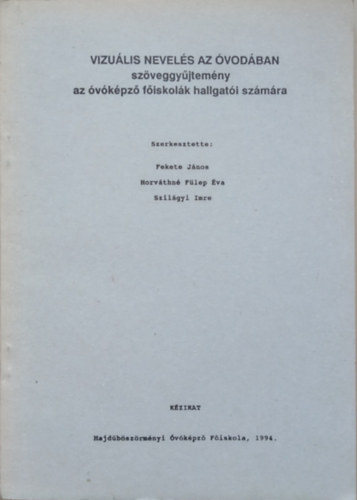 Fekete Jnos - Horvthn Flep va - Szilgyi Imre  (szerk.) - Vizulis nevels az vodban - Szveggyjtemny az vnkpz fiskolk hallgati szmra