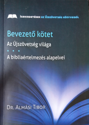 Dr. Almsi Tibor - Bevezet ktet: Az jszvetsg vilga - A bibliartelmezs alapelvei