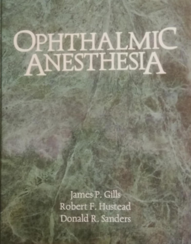 James P. Gills, Robert F. Hustead, Donald R. Sanders - Ophthalmic Anesthesia (szemészeti érzéstelenítés)