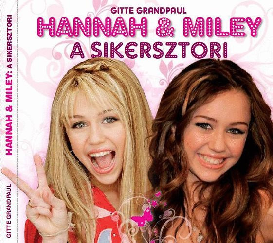 Hannah & Miley: A sikersztori (Sznes fotkkal.)