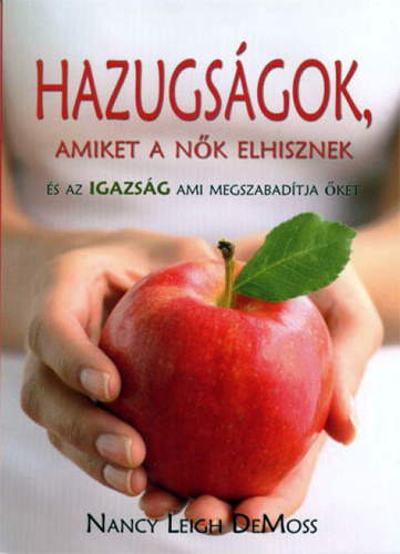Nancy Leigh DeMoss - Hazugságok, amiket a nők elhisznek és az igazság, ami megszabadítja őket