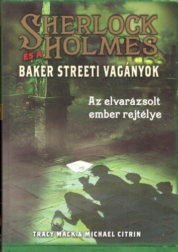 Tracy Mack & Michael Citrin - Sherlock Holmes �s a Baker streeti vag�nyok 2. - Az elvar�zsolt ember rejt�lye