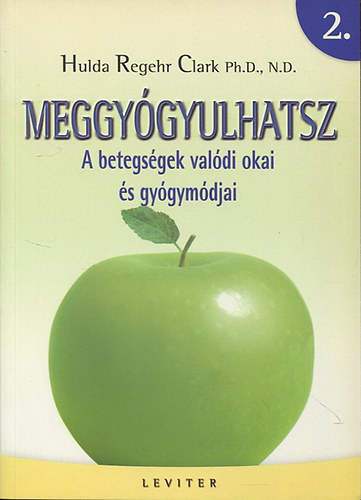 Hulda Regehr Clark - Meggyógyulhatsz 2. A betegségek valódi okai és gyógymódjai