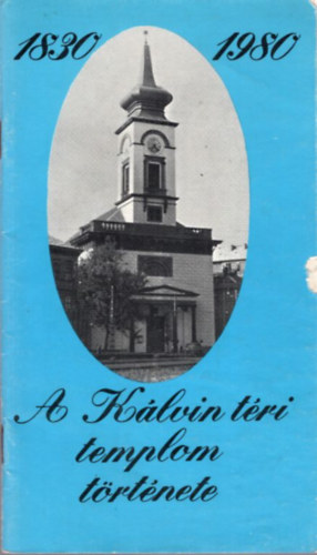 Botty�n J�nos - A Budapesti  K�lvin t�ri templom t�rt�nete 1830-1980