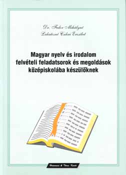 Dr. Fedor Mihályné; Lakatosné Csikai Erzsébet - Magyar nyelv és irodalom felvételi feladatsorok és megoldások