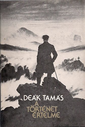 Deák Tamás - A történet értelme (Válogatott és bizalmas esszék)
