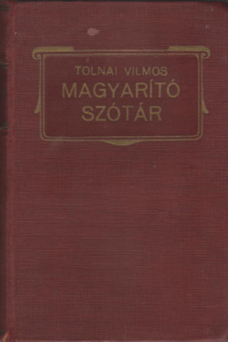 Tolnai Vilmos \ (szerk.) - Magyar�t� Sz�t�r - A sz�ks�gtelen idegen szavak elker�l�s�re